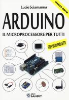 Arduino. Il microprocessore per tutti di Lucio Sciamanna edito da Sandit Libri