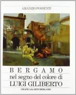 Bergamo nel segno del colore di Luigi Giliberto di Luigi Giliberto, Amanzio Possenti edito da Grafica e Arte