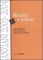 Anziani 2003-2004. Realtà e attese. Quinto rapporto sulla condizione della persona anziana edito da Edizioni Lavoro