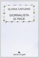 Giornalista di pace di Gloria Capuano edito da Serarcangeli