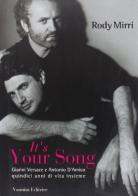 It's your song. Gianni Versace e Antonio D'Amico quindici anni di vita insieme di Rodolfo Mirri edito da Vannini