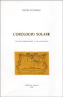 L' orologio solare. Nozioni fondamentali e sua costruzione di Piero Pastorino edito da Liguria