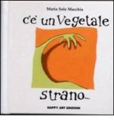 C'è un vegetale strano di Maria Sole Macchia edito da Happy Art