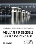 Misurare per decidere. Misure e statistica di base di Giulio Barbato, Alessandro Germak, Gianfranco Genta edito da Esculapio