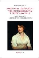 Mary Wollstonecraft tra (auto)biografia e critica sociale. La sua narrativa e il ritratto di William Godwin. Ediz. multilingue di Gemma Persico edito da Agorà & Co. (Lugano)