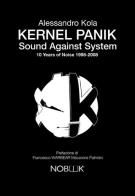 Kernel Panik. Sound against system. 10 years of noise 1998-2008 di Alessandro Kola edito da Nobook