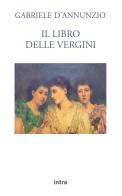 Il libro delle vergini di Gabriele D'Annunzio edito da Intra