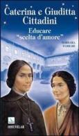 Caterina e Giuditta Cittadini. Educare: «scelte d'amore» di Barbara Ferrari edito da Editrice Elledici