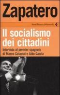 Zapatero. Il socialismo dei cittadini di Marco Calamai, Aldo Garzia, José L. Zapatero edito da Feltrinelli