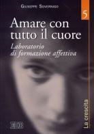 Amare con tutto il cuore. Laboratorio di formazione affettiva vol.5 di Giuseppe Sovernigo edito da EDB