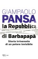 La Repubblica di Barbapapà. Storia irriverente di un potere invisibile di Giampaolo Pansa edito da Rizzoli