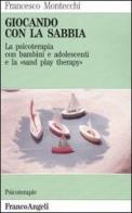 Giocando con la sabbia. La psicoterapia con bambini e adolescenti e la «Sand play therapy» di Francesco Montecchi edito da Franco Angeli