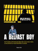 A Belfast boy. Dai Troubles nell'Irlanda del Nord alla nuova vita in Italia. La mia storia tra i fuochi dell'IRA e il carcere di Michael Phillips edito da Homeless Book