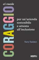 Ci vuole coraggio. Per un'azienda sostenibile e attenta all'inclusione di Sara Taddeo edito da Hoepli