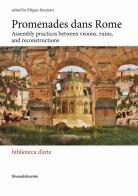 Promenades dans Rome. Assembly practices between visions, ruins, and reconstructions. Ediz. illustrata edito da Silvana