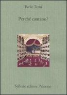 Perché cantano? di Paolo Terni edito da Sellerio Editore Palermo