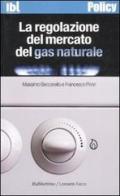 La regolazione del mercato del gas naturale di Massimo Beccarello, Francesco Piron edito da Rubbettino