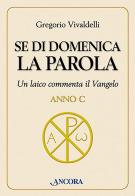 Se di domenica la Parola. Un laico commenta il vangelo. Anno C di Gregorio Vivaldelli edito da Ancora