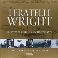 I fratelli Wright. Gli inventori delle macchine volanti di Crouch Tom D., Jakab Peter L. edito da White Star