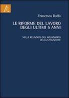 Le riforme el lavoro degli ultimi 5 anni. Nelle relazioni del massimario della cassazione di Francesco Buffa edito da Aracne