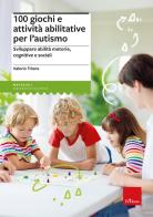 100 giochi e attività abilitative per l'autismo. Sviluppare abilità motorie, cognitive e sociali di Valerio Trione edito da Erickson