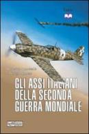 Gli assi italiani della seconda guerra mondiale di Giovanni Massimello, Giorgio Apostolo edito da LEG Edizioni