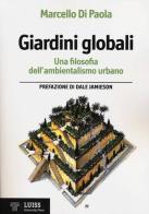 Giardini globali. Una filosofia dell'ambientalismo urbano di Marcello Di Paola edito da Luiss University Press