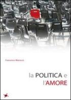 La politica e l'amore di Francesco Marocco edito da Altromondo (Padova)