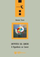 Un' ipotesi sul cancro-A hypothesis on cancer di Antonio Tronci edito da Tangram Edizioni Scientifiche