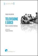 Televisione e gioco. Quiz e società italiana di Paola Valentini edito da Archetipo Libri