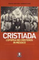 Cristiada. L'epopea dei Cristeros in Messico di Mario Arturo Iannaccone edito da Lindau