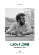 Luca Flores. Uomo, musicista, artista di Luigi Bozzolan edito da Ass. Terre Sommerse