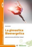 La ginnastica bioenergetica. Guida ad una nuova attività fisica «insieme» di Bruno Zucchini edito da Sigem