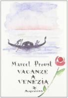 Vacanze a Venezia di Marcel Proust edito da Acquaviva