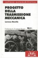 Progetto della trasmissione meccanica di Lorenzo Morello edito da Levrotto & Bella