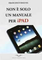 Non è solo un manuale per iPad di Francesco Ragusa edito da Italian University Press