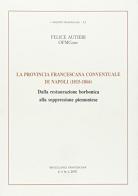 La provincia francescana conventuale di Napoli (1815-1866). Dalla restaurazione borbonica alla soppressione piemontese di Felice Autieri edito da Miscellanea Francescana