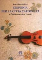 Sinfonia per la città capovolta o l'ultimo concerto a Venezia di Pablo Lentini Riva edito da Ellin Selae