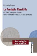 La famiglia flessibile. Gli effetti transgenerazionali della flessibilità lavorativa. Il caso di Milano di Riccardo Bonato edito da Franco Angeli