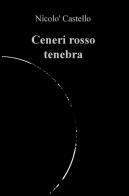 Ceneri rosso tenebra di Nicolò Castello edito da ilmiolibro self publishing