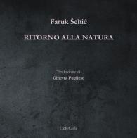 Ritorno alla natura di Faruk Sehic edito da LietoColle