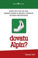 Dovatu Alpin? Quello che l'ANA non dice. Sperperi, lettere al vetriolo e radiazioni all'ombra dell'estinzione di Tommaso Botto edito da Safarà Editore