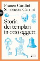 Storia dei templari in otto oggetti di Franco Cardini, Simonetta Cerrini edito da UTET