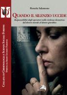 Quando il silenzio uccide. Responsabilità degli operatori nella violenza domestica: dal dovere morale al dovere giuridico di Rosaria Salamone edito da Alpes Italia