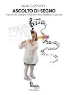 Ascolto di-segno. Risorse del disegno infantile nella didattica musicale di Sara Cuzzupoli edito da Catartica Edizioni