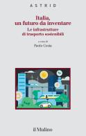 Italia, un futuro da inventare. Le infrastrutture di trasporto sostenibili edito da Il Mulino