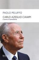 Carlo Azeglio Ciampi. L'uomo e il presidente di Paolo Peluffo edito da Rizzoli