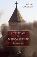I cristiani e il Medio Oriente. La grande fuga di Fulvio Scaglione edito da San Paolo Edizioni