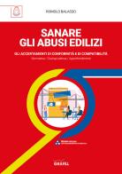 Sanare gli abusi edilizi. Gli accertamenti di conformità e di compatibilità di Romolo Balasso edito da Grafill