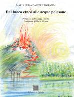 Dal fuoco etneo alle acque polesane di Maria Luisa Daniele Toffanin edito da Il Convivio